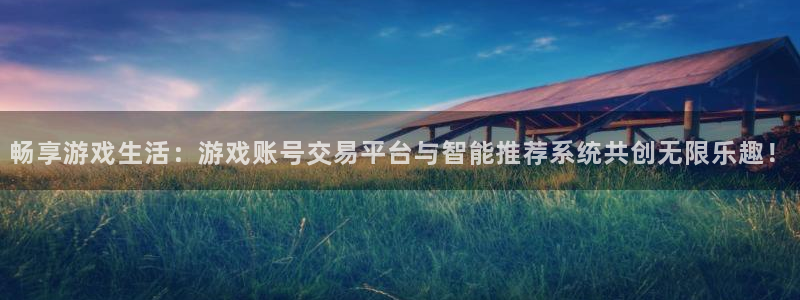 蓝冠娱乐咨询：畅享游戏生活：游戏账号交易平台与智能推荐系统共