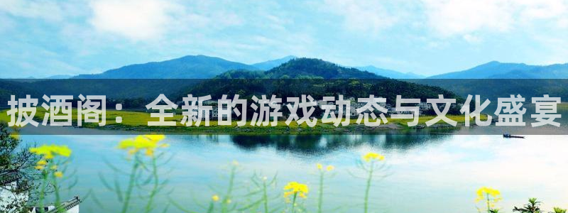 蓝冠娱乐科技：披酒阁：全新的游戏动态与文化盛宴